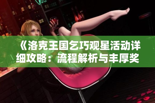 《洛克王国乞巧观星活动详细攻略：流程解析与丰厚奖励获取指南》
