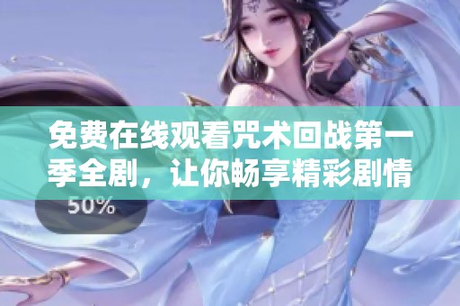 免费在线观看咒术回战第一季全剧，让你畅享精彩剧情