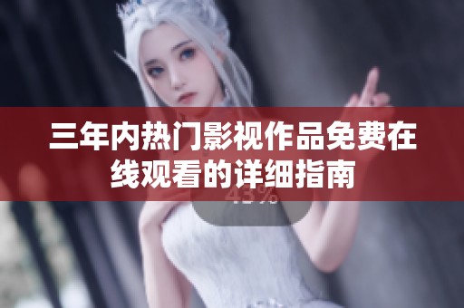 三年内热门影视作品免费在线观看的详细指南