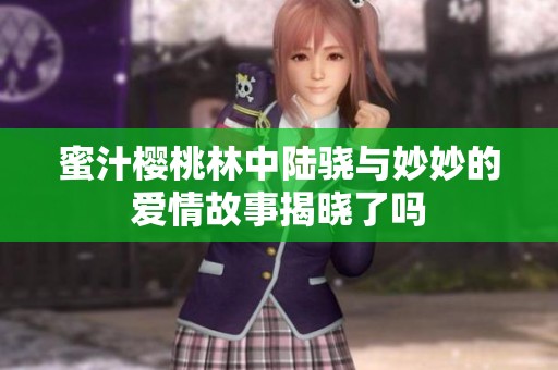 蜜汁樱桃林中陆骁与妙妙的爱情故事揭晓了吗