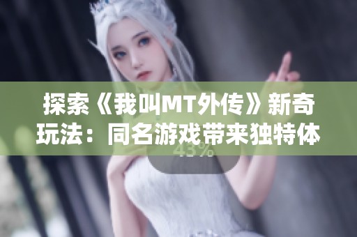 探索《我叫MT外传》新奇玩法：同名游戏带来独特体验，颠覆传统乐趣的全新冒险之旅