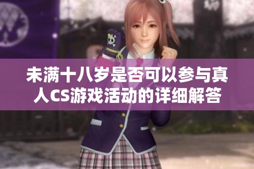 未满十八岁是否可以参与真人CS游戏活动的详细解答
