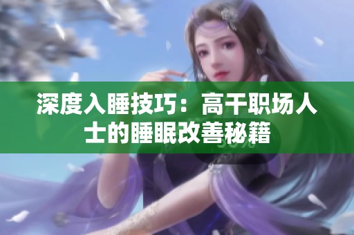 深度入睡技巧：高干职场人士的睡眠改善秘籍