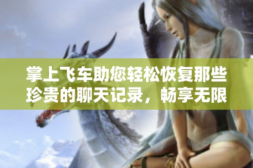 掌上飞车助您轻松恢复那些珍贵的聊天记录，畅享无限飞驰的交流乐趣