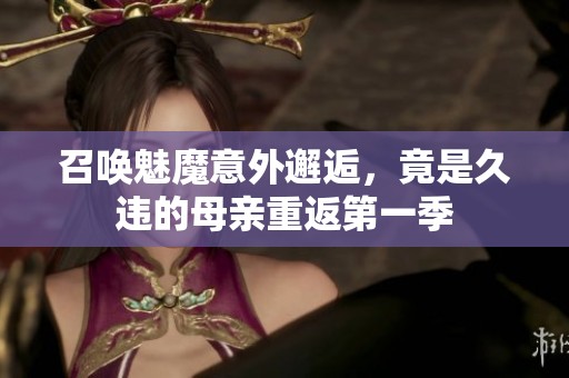 召唤魅魔意外邂逅，竟是久违的母亲重返第一季
