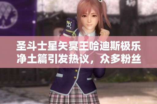 圣斗士星矢冥王哈迪斯极乐净土篇引发热议，众多粉丝热情讨论剧情与角色发展