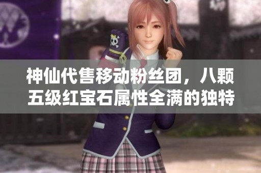 神仙代售移动粉丝团，八颗五级红宝石属性全满的独特机会