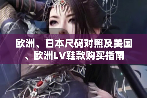 欧洲、日本尺码对照及美国、欧洲LV鞋款购买指南