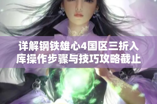 详解钢铁雄心4国区三折入库操作步骤与技巧攻略截止到2023年12月5日