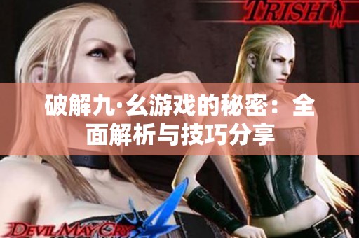 破解九·幺游戏的秘密：全面解析与技巧分享