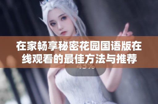 在家畅享秘密花园国语版在线观看的最佳方法与推荐