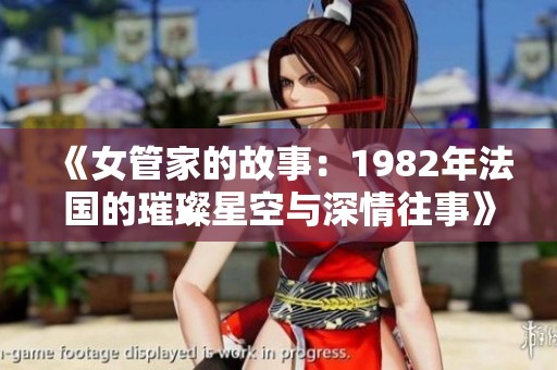 《女管家的故事：1982年法国的璀璨星空与深情往事》
