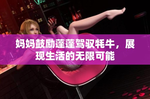 妈妈鼓励蓬蓬驾驭牦牛，展现生活的无限可能