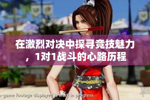 在激烈对决中探寻竞技魅力，1对1战斗的心路历程