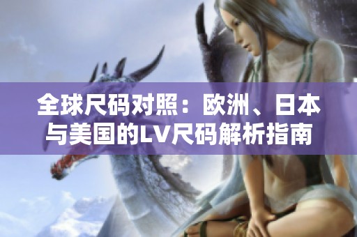 全球尺码对照：欧洲、日本与美国的LV尺码解析指南