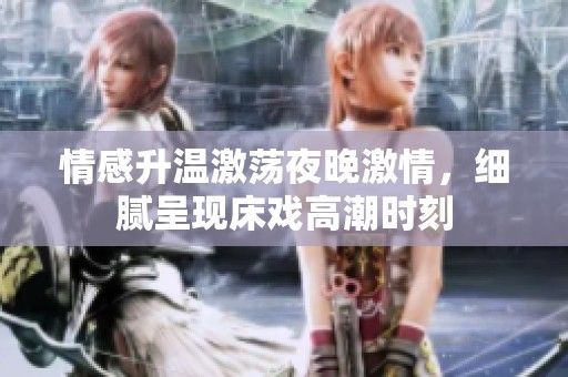 情感升温激荡夜晚激情，细腻呈现床戏高潮时刻