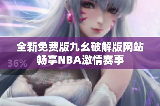全新免费版九幺破解版网站畅享NBA激情赛事