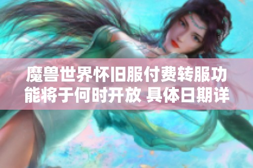魔兽世界怀旧服付费转服功能将于何时开放 具体日期详细解析
