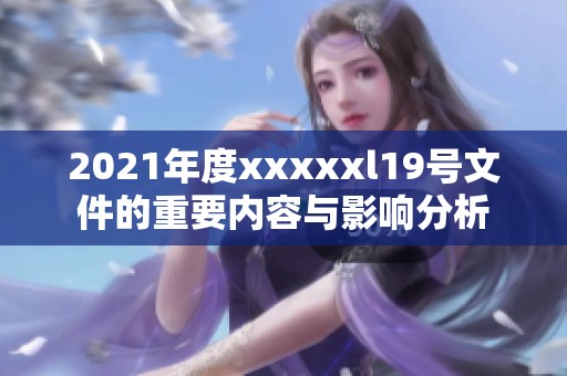 2021年度xxxxxl19号文件的重要内容与影响分析