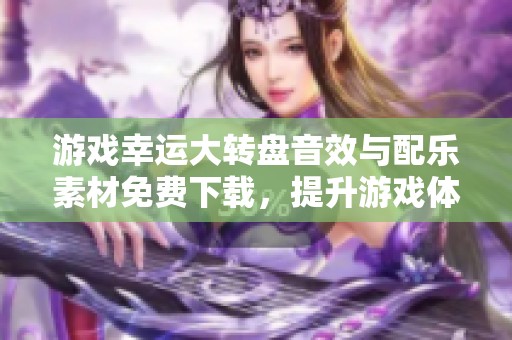 游戏幸运大转盘音效与配乐素材免费下载，提升游戏体验的绝佳选择