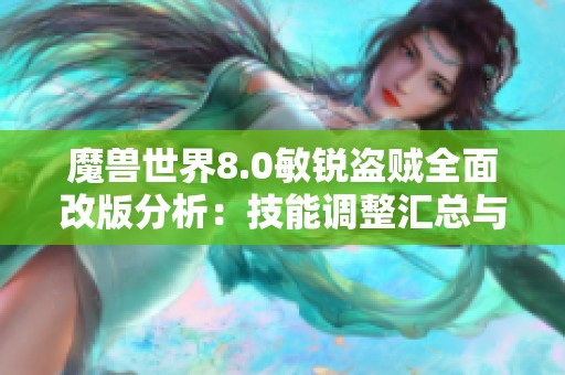魔兽世界8.0敏锐盗贼全面改版分析：技能调整汇总与影响详解