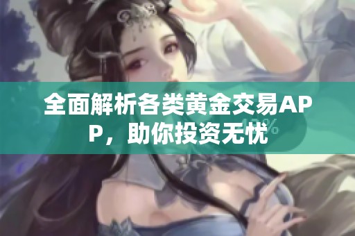 全面解析各类黄金交易APP，助你投资无忧