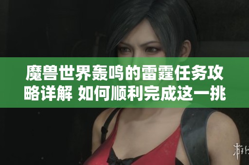 魔兽世界轰鸣的雷霆任务攻略详解 如何顺利完成这一挑战任务