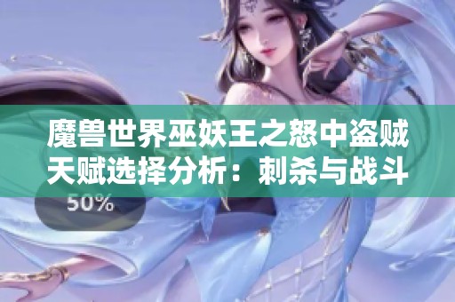 魔兽世界巫妖王之怒中盗贼天赋选择分析：刺杀与战斗的优劣对比与解析