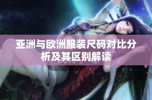 亚洲与欧洲服装尺码对比分析及其区别解读