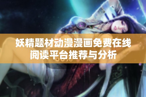 妖精题材动漫漫画免费在线阅读平台推荐与分析
