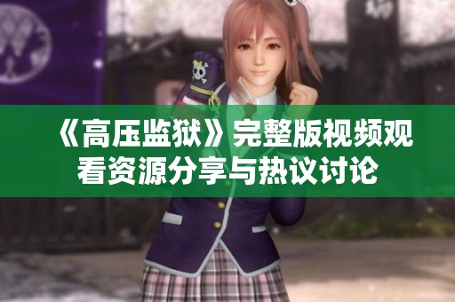 《高压监狱》完整版视频观看资源分享与热议讨论
