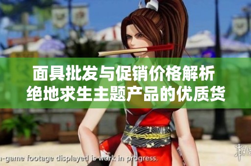 面具批发与促销价格解析 绝地求生主题产品的优质货源与购销指南