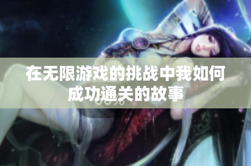 在无限游戏的挑战中我如何成功通关的故事