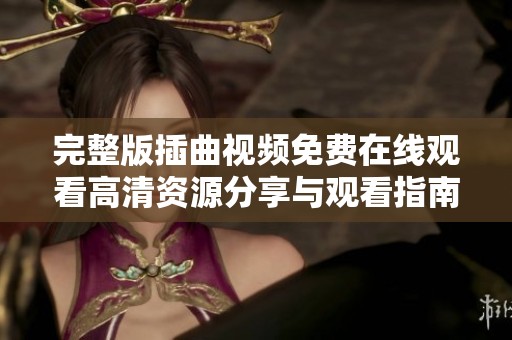 完整版插曲视频免费在线观看高清资源分享与观看指南