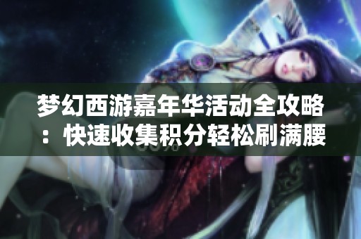 梦幻西游嘉年华活动全攻略：快速收集积分轻松刷满腰带技巧指南