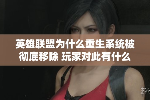 英雄联盟为什么重生系统被彻底移除 玩家对此有什么看法和影响分析