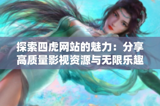 探索四虎网站的魅力：分享高质量影视资源与无限乐趣