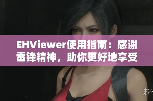 EHViewer使用指南：感谢雷锋精神，助你更好地享受影视资源