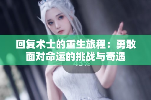 回复术士的重生旅程：勇敢面对命运的挑战与奇遇