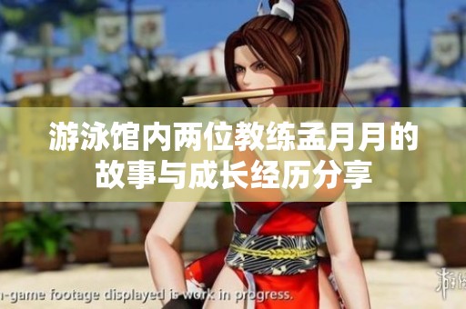 游泳馆内两位教练孟月月的故事与成长经历分享