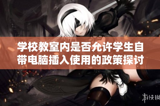 学校教室内是否允许学生自带电脑插入使用的政策探讨