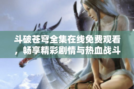 斗破苍穹全集在线免费观看，畅享精彩剧情与热血战斗