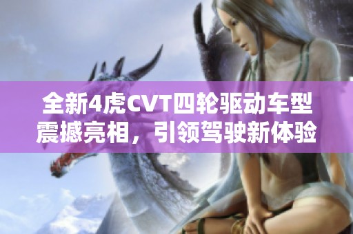 全新4虎CVT四轮驱动车型震撼亮相，引领驾驶新体验