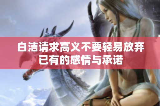 白洁请求高义不要轻易放弃已有的感情与承诺