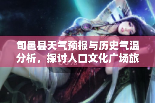 旬邑县天气预报与历史气温分析，探讨人口文化广场旅游指数及最佳访问时间
