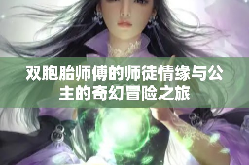 双胞胎师傅的师徒情缘与公主的奇幻冒险之旅