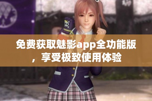 免费获取魅影app全功能版，享受极致使用体验