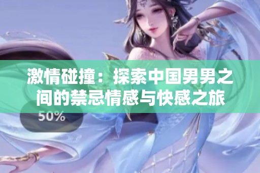 激情碰撞：探索中国男男之间的禁忌情感与快感之旅