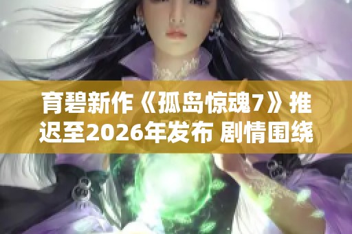 育碧新作《孤岛惊魂7》推迟至2026年发布 剧情围绕家族间的激烈斗争展开