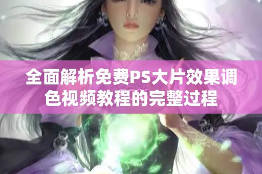 全面解析免费PS大片效果调色视频教程的完整过程